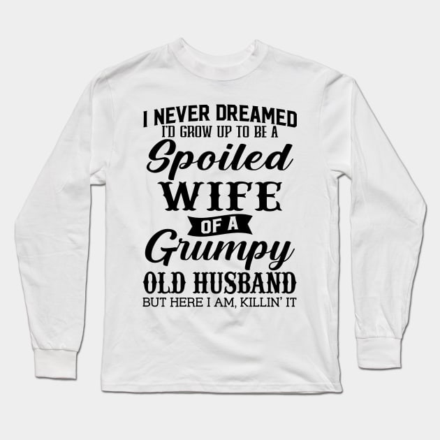 I Never Dreamed Id Grow Up To Be A Spoiled Wife Of A Grumpy Old Husband Long Sleeve T-Shirt by Los Draws